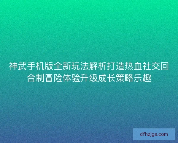 神武手机版全新玩法解析打造热血社交回合制冒险体验升级成长策略乐趣 神武手机版全新玩法解析打造热血社交回合制冒险体验升级成长策略乐趣